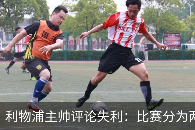 利物浦主帅评论失利：比赛分为两个阶段，先前表现值得肯定